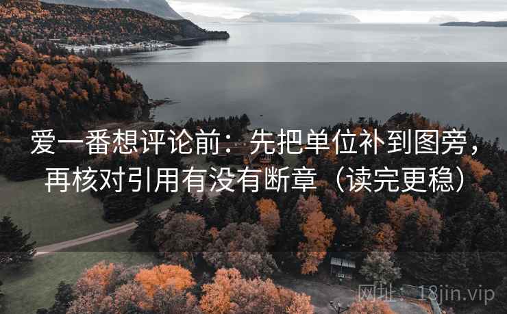 爱一番想评论前：先把单位补到图旁，再核对引用有没有断章（读完更稳）