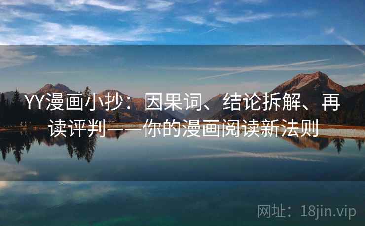 YY漫画小抄：因果词、结论拆解、再读评判——你的漫画阅读新法则